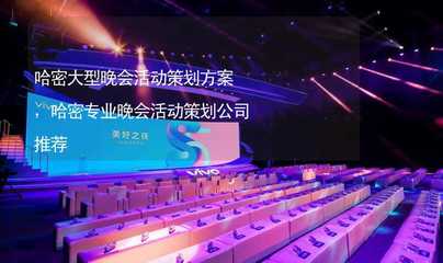哈密大型晚会活动策划方案及专业公司推荐